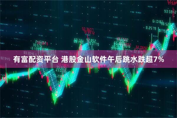 有富配资平台 港股金山软件午后跳水跌超7%
