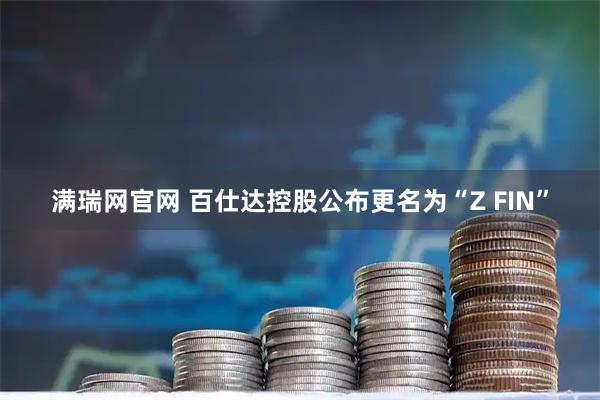 满瑞网官网 百仕达控股公布更名为“Z FIN”